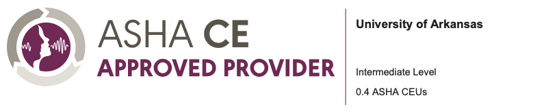 0.4 ASHA CEUs, intermediate level, University of Arkansas approved provider